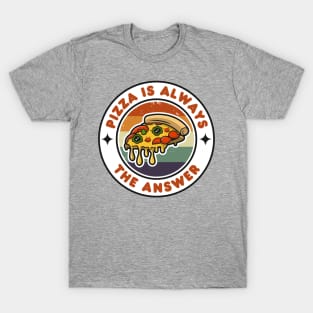 Pizza is Always the Answer | Funny Pizza | Pizza Lover Gift T-Shirt